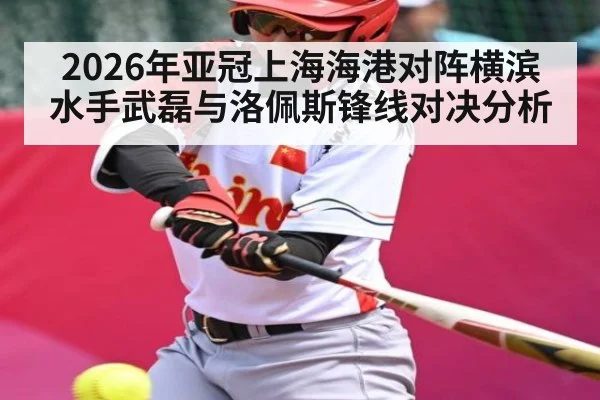2026年亚冠上海海港对阵横滨水手武磊与洛佩斯锋线对决分析